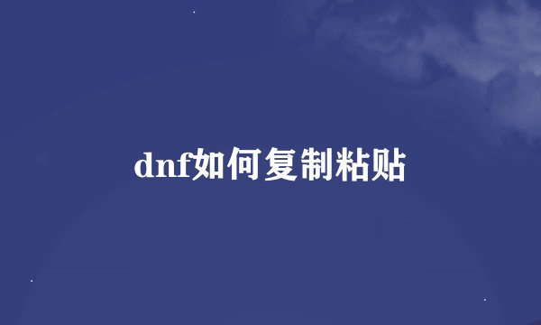dnf如何复制粘贴