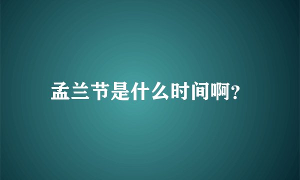 孟兰节是什么时间啊？