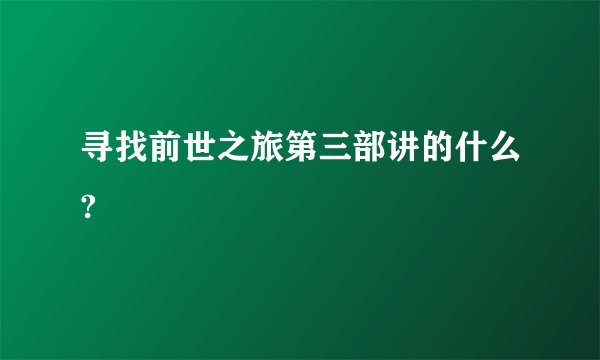 寻找前世之旅第三部讲的什么?