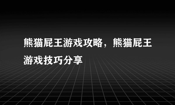 熊猫屁王游戏攻略，熊猫屁王游戏技巧分享