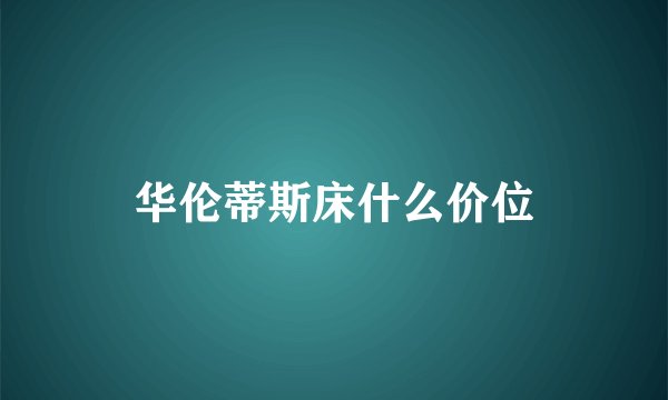 华伦蒂斯床什么价位