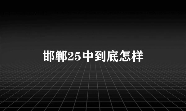 邯郸25中到底怎样