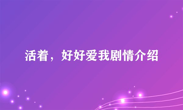 活着，好好爱我剧情介绍