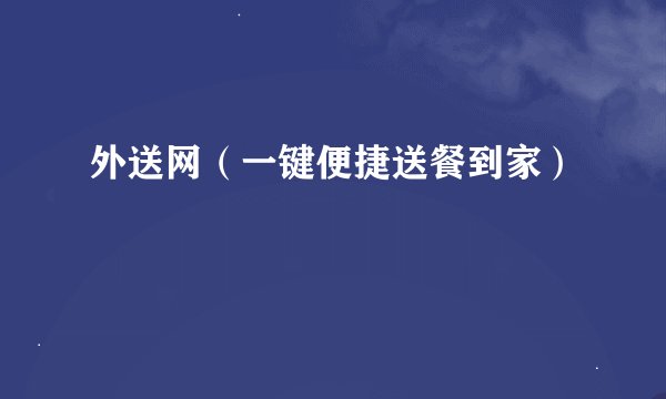 外送网（一键便捷送餐到家）