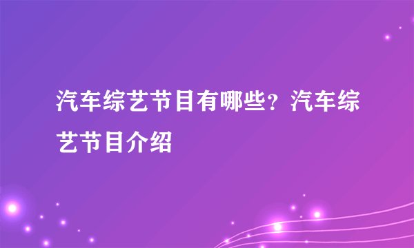 汽车综艺节目有哪些？汽车综艺节目介绍