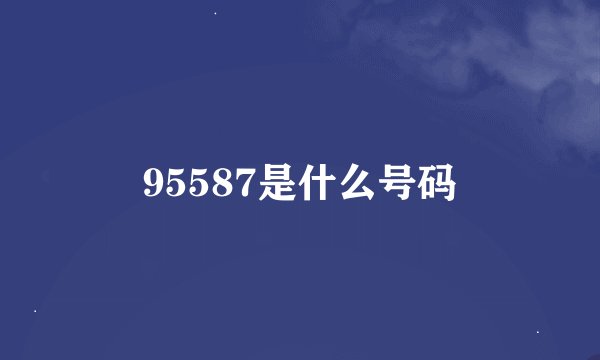 95587是什么号码