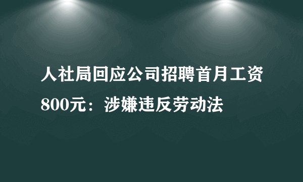 人社局回应公司招聘首月工资800元：涉嫌违反劳动法