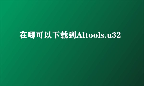 在哪可以下载到Altools.u32