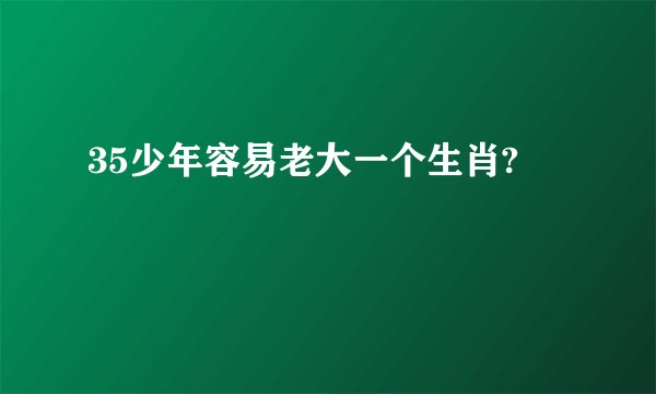 35少年容易老大一个生肖?