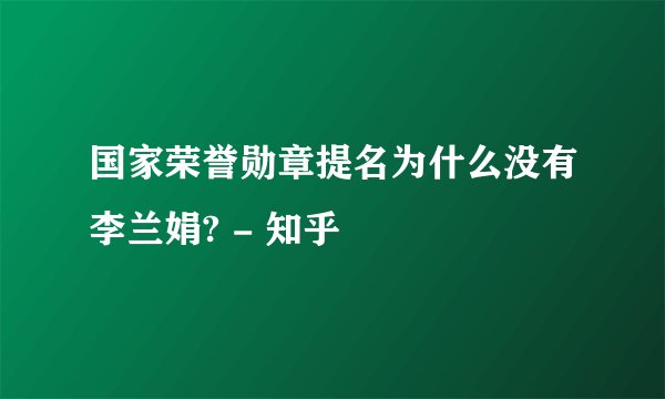 国家荣誉勋章提名为什么没有李兰娟? - 知乎