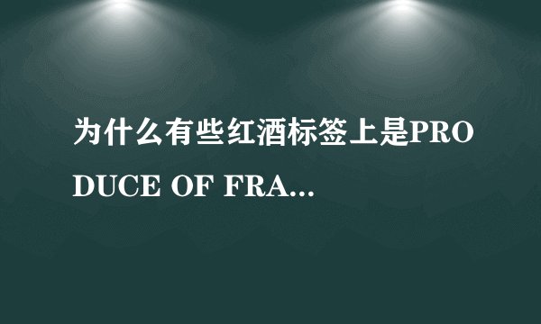 为什么有些红酒标签上是PRODUCE OF FRANCE有些是PRODUCT OF FRANCE