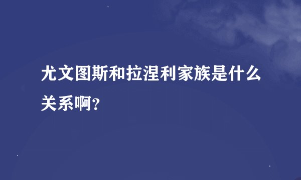 尤文图斯和拉涅利家族是什么关系啊？