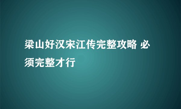 梁山好汉宋江传完整攻略 必须完整才行