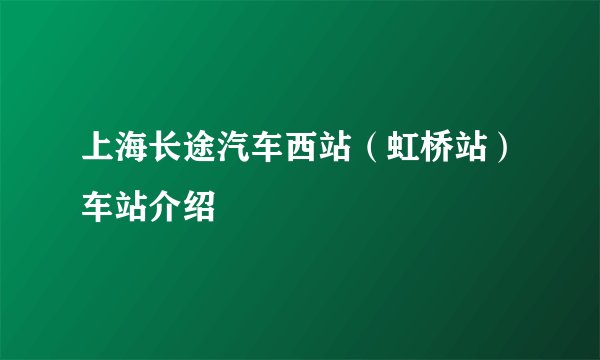 上海长途汽车西站（虹桥站）车站介绍