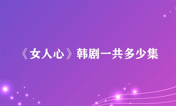 《女人心》韩剧一共多少集