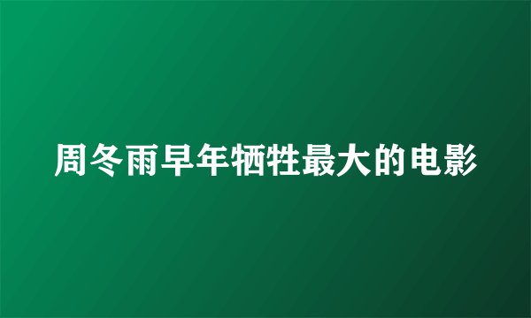 周冬雨早年牺牲最大的电影