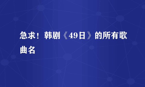 急求！韩剧《49日》的所有歌曲名