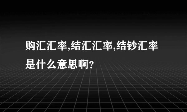 购汇汇率,结汇汇率,结钞汇率是什么意思啊？