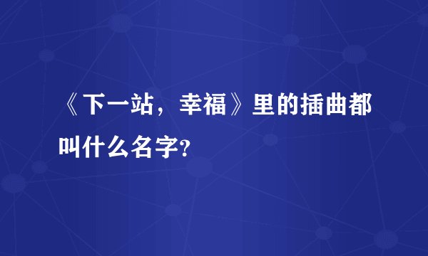 《下一站,幸福》里的插曲都叫什么名字?