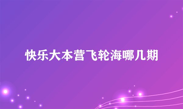 快乐大本营飞轮海哪几期
