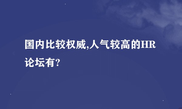 国内比较权威,人气较高的HR论坛有?