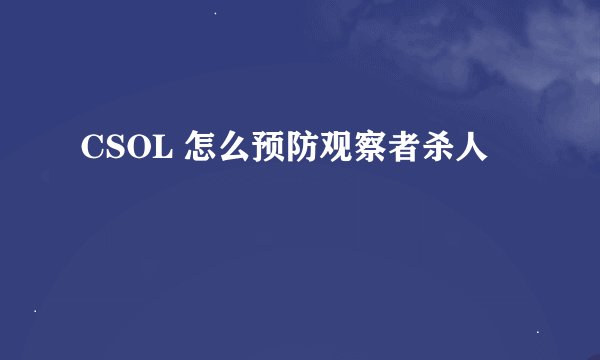 CSOL 怎么预防观察者杀人