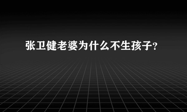 张卫健老婆为什么不生孩子？