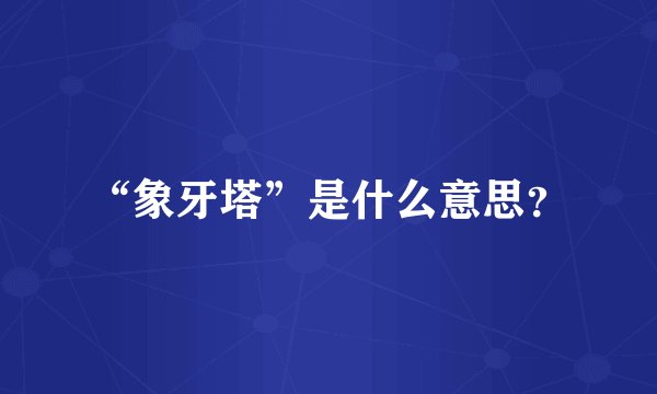 “象牙塔”是什么意思？