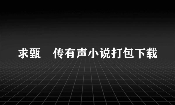 求甄嬛传有声小说打包下载