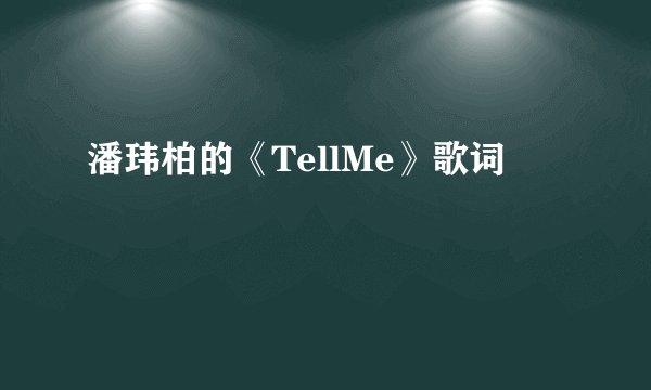 潘玮柏的《TellMe》歌词