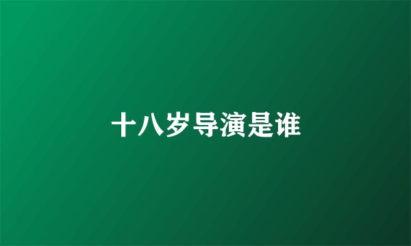 十八岁导演是谁