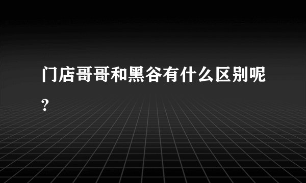 门店哥哥和黑谷有什么区别呢?