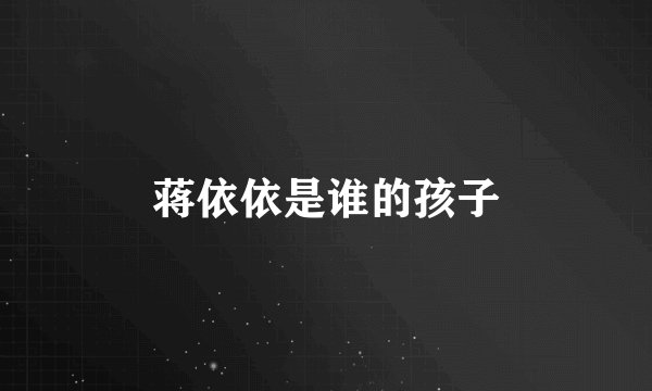 蒋依依是谁的孩子