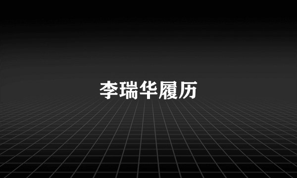 李瑞华履历