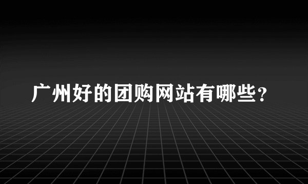 广州好的团购网站有哪些？