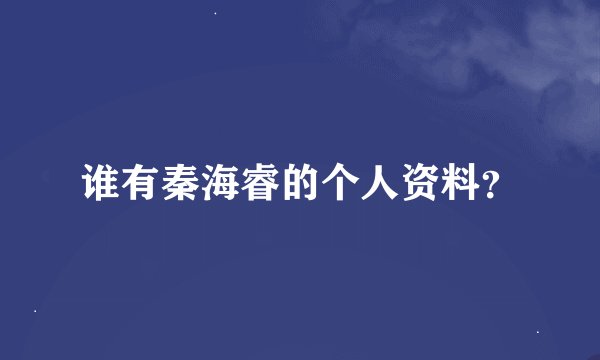 谁有秦海睿的个人资料？