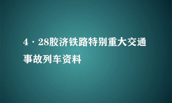 4·28胶济铁路特别重大交通事故列车资料