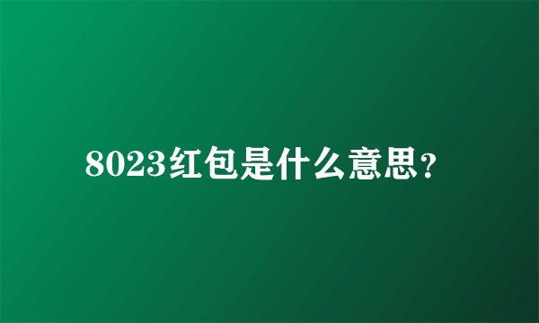 8023红包是什么意思？