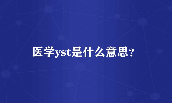 医学yst是什么意思？