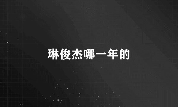 琳俊杰哪一年的