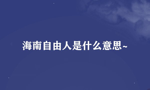海南自由人是什么意思~