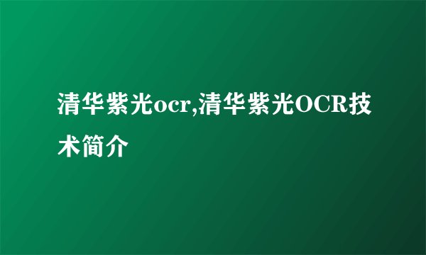 清华紫光ocr,清华紫光OCR技术简介