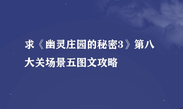 求《幽灵庄园的秘密3》第八大关场景五图文攻略