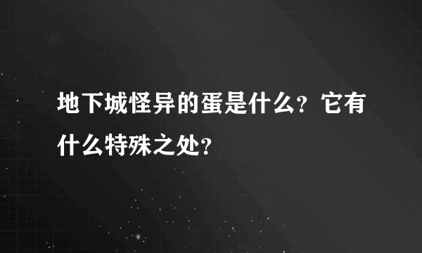 地下城怪异的蛋是什么？它有什么特殊之处？