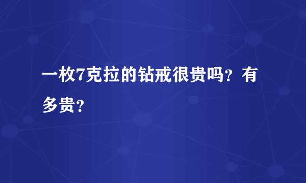 一枚7克拉的钻戒很贵吗？有多贵？