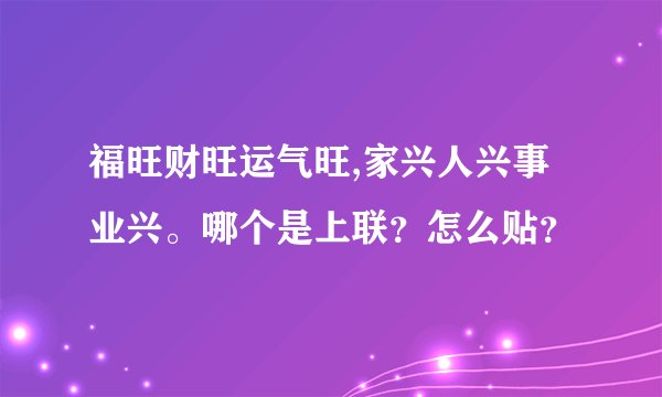 福旺财旺运气旺,家兴人兴事业兴。哪个是上联？怎么贴？