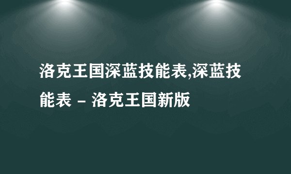 洛克王国深蓝技能表,深蓝技能表 - 洛克王国新版