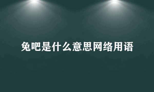 兔吧是什么意思网络用语