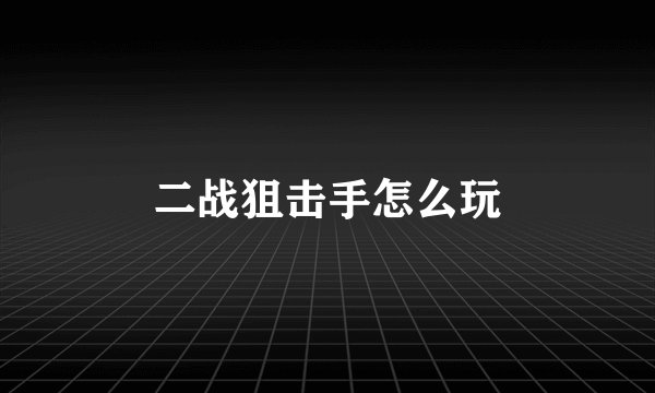 二战狙击手怎么玩