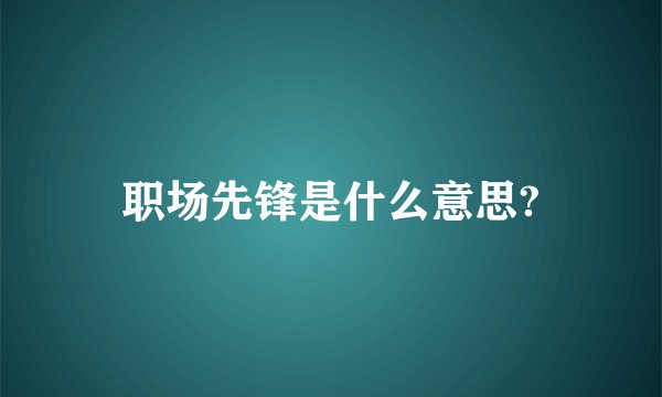 职场先锋是什么意思?